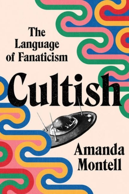 Cultish : The Language of Fanaticism by Amanda Montell