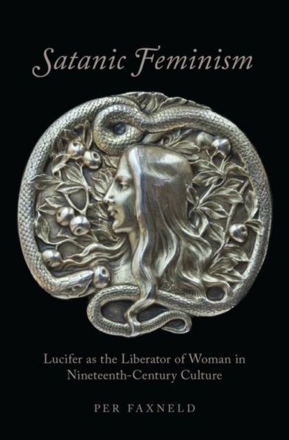 Satanic Feminism : Lucifer as the Liberator of Woman in Nineteenth-Century Culture by Per Faxneld