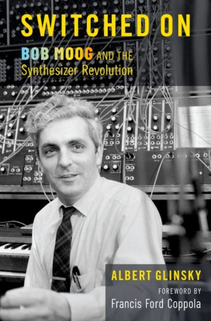 Switched On : Bob Moog and the Synthesizer Revolution by Albert Glinsky