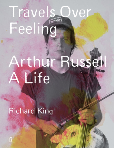 Travels Over Feeling, Arthur Russell A  Life [Available April 16]