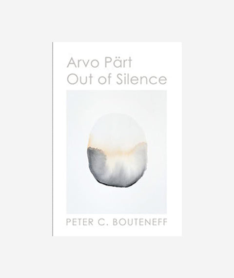 Arvo Pärt: Out of Silence by Peter C. Bouteneff
