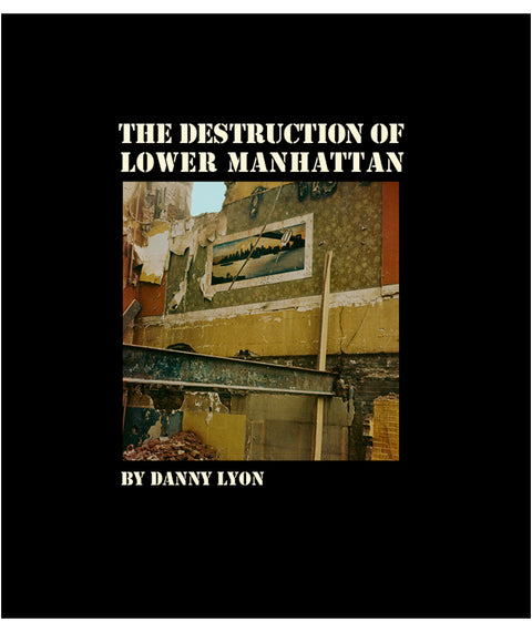 The Destruction of Lower Manhattan by Danny Lyon