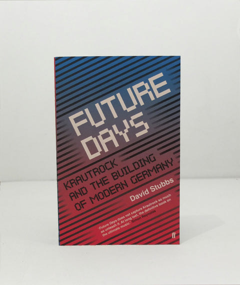 Future Days: Krautrock and the Building of Modern Germany by David Stubbs