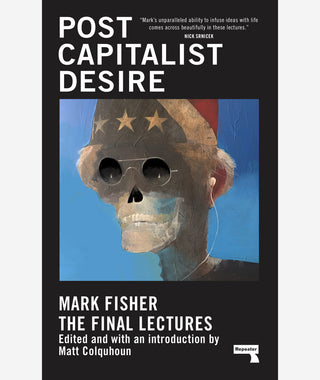 Postcapitalist Desire: The Final Lectures by Mark Fisher and Matt Colquhoun}