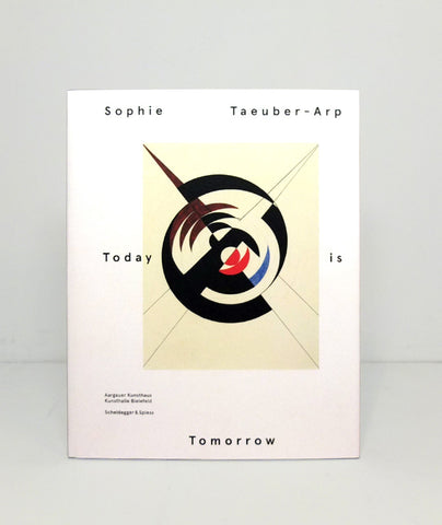 Sophie Taeuber-Arp:Today Is Tomorrow アート Donlon Books | Today is Tomorrow by Sophie Taeuber-Arp