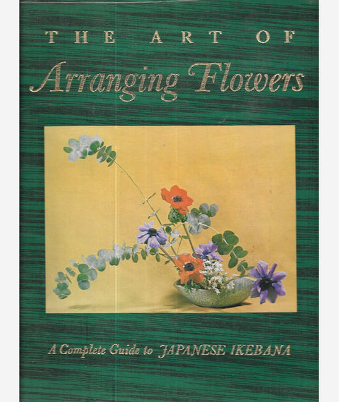 The Art of Arranging Flowers : a Complete Guide to Japanese Ikebana