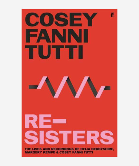 Re-Sisters The Lives and Recordings of Delia Derbyshire, Margery Kempe & Cosey Fanni Tutti