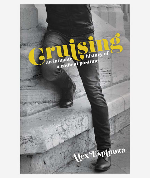 Cruising: An Intimate History of a Radical Pastime by Alex Espinoza