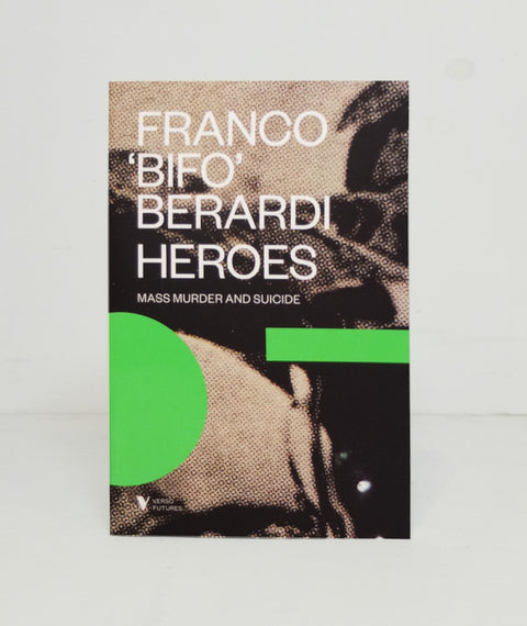 Heroes: Mass Murder and Suicide by Franco “Bifo” Berardi