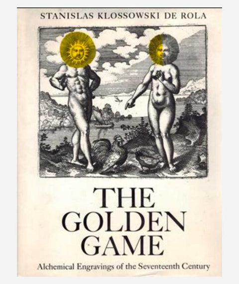 The Golden Game: Alchemical Engravings of the Seventeenth Century by Stanislas Klossowski De Rola