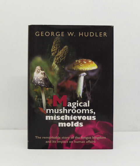 Magical Mushrooms, Mischievous Molds by George W. Hudler