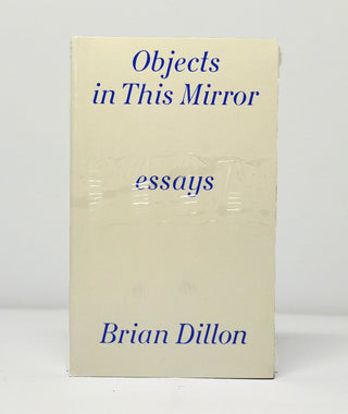 Objects in this Mirror by Brian Dillon}