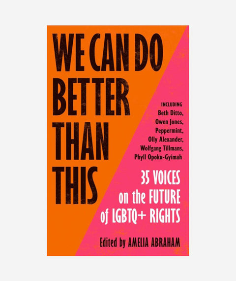 We Can Do Better Than This - 35 Voices on the Future of LGBTQ+ Rights - edited by Amelia Abraham