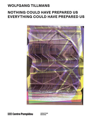 Wolfgang Tillmans: Nothing Could Have Prepared Us – Everything Could Have Prepared Us}