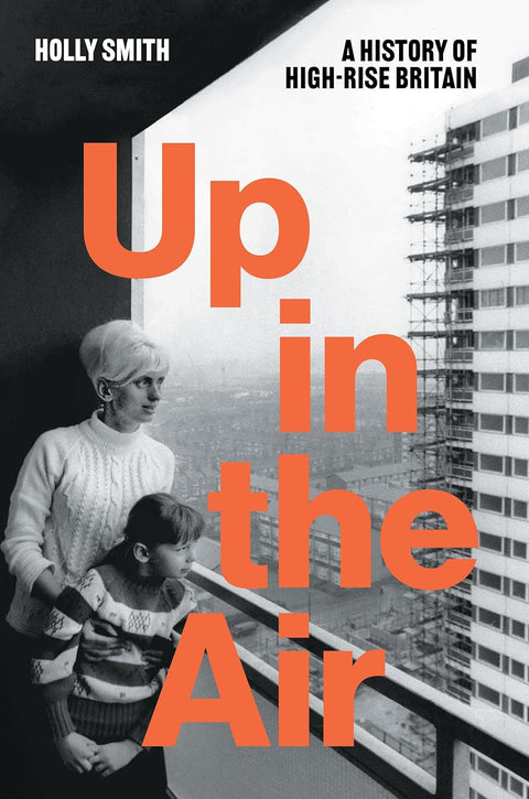 Up in the Air: A History of High Rise Britain by Holly Smith