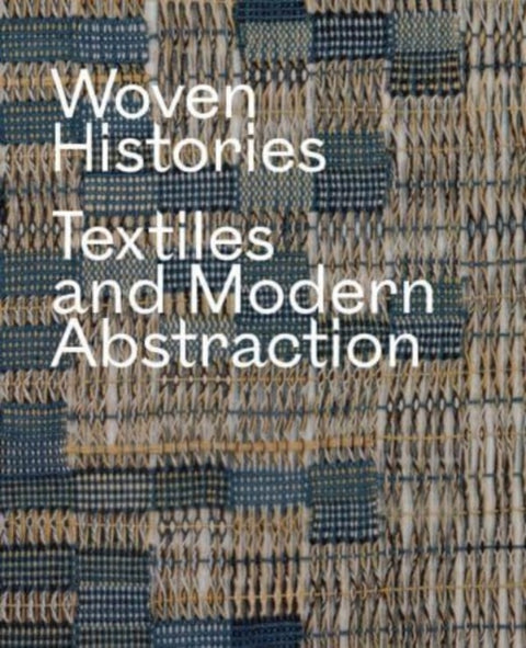 Woven Histories : Textiles and Modern Abstraction