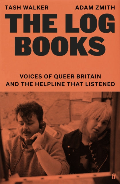 The Log Books : Voices of Queer Britain and the Helpline that Listened by Tash Walker & Adam Zmith
