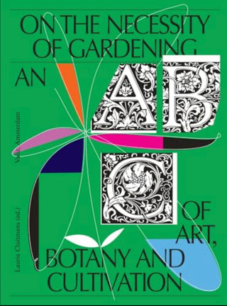 On the Necessity of Gardening: An ABC on Art, Botany and Cultivation}