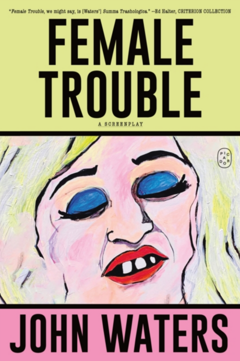 Female Trouble: A Screenplay by John Waters