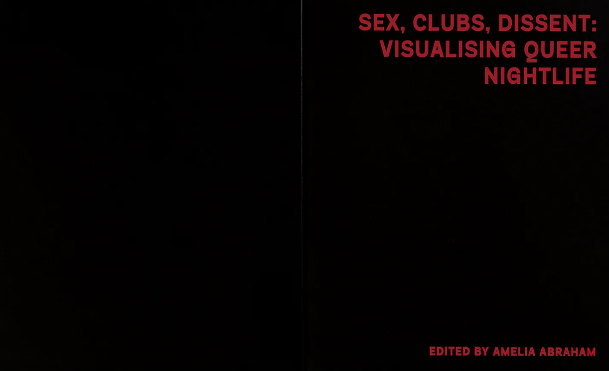 Sex, Clubs, Dissent: Visualising Queer Nightlife by Amelia Abraham}
