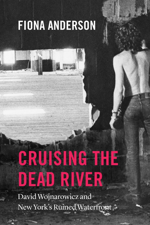 Cruising the Dead River: David Wojnarowicz and New York’s Ruined Waterfront by Fiona Anderson