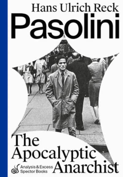 Pasolini - The Apocalyptic Anarchist by Hans Ulrich Reck