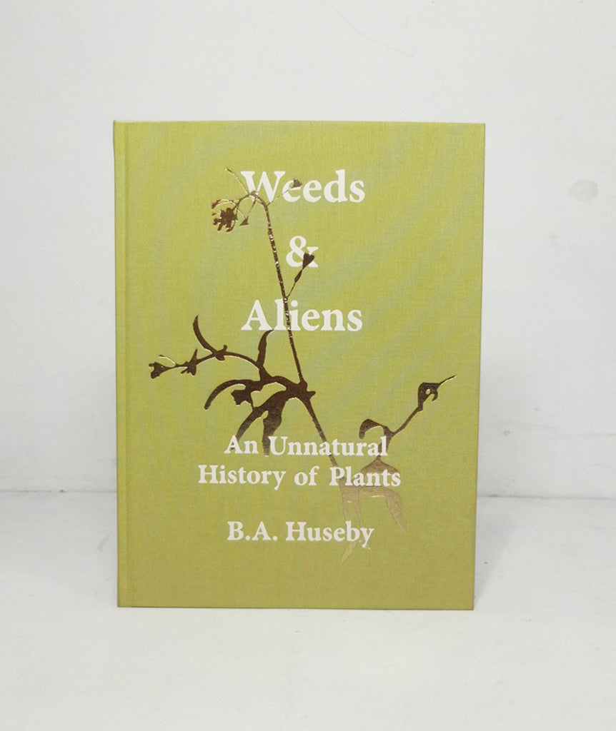 Weeds & Aliens: An Unnatural History of Plants by Benjamin A. Huseby}