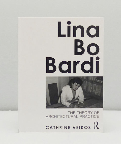Lina Bo Bardi: The Theory of Architectural Practice by Cathrine Veikos