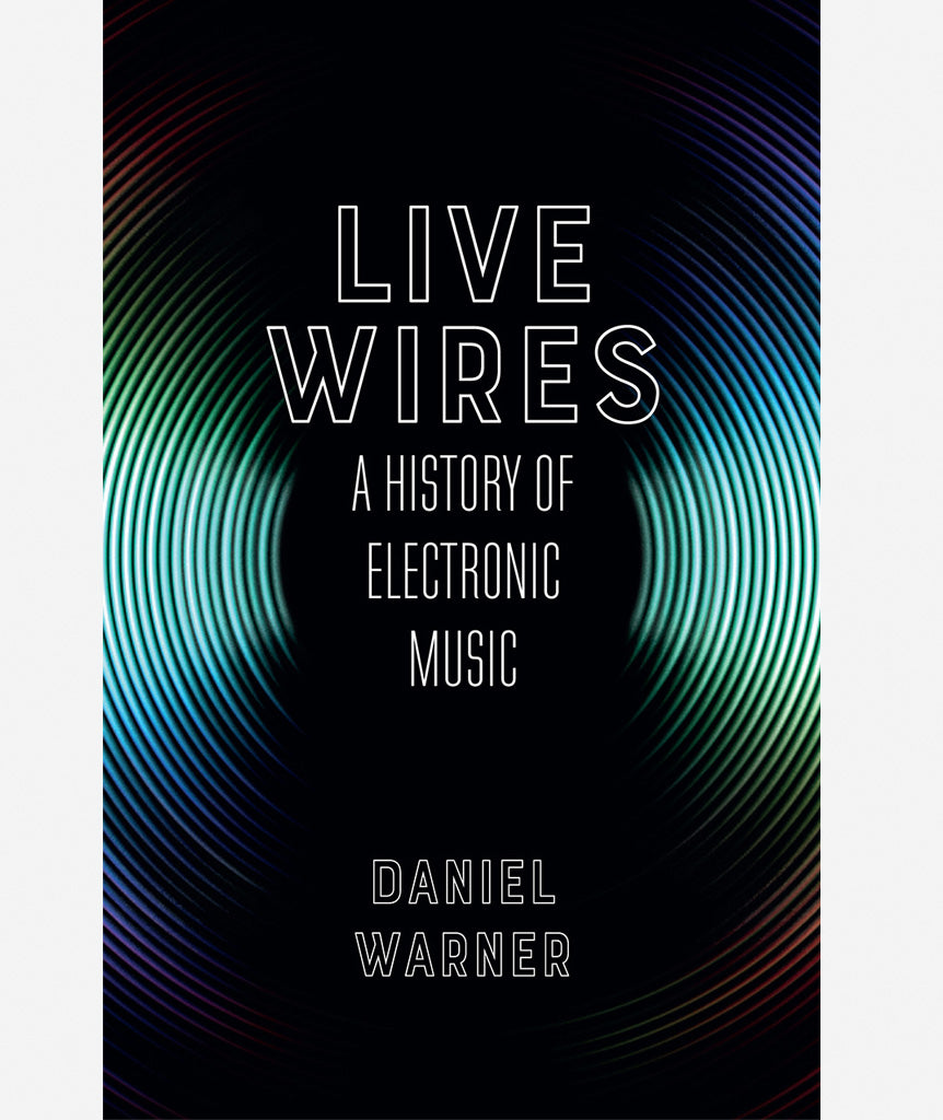 Live Wires: A History of Electronic Music by Daniel Warner}