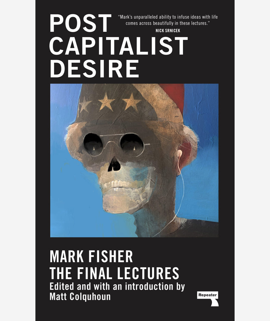 Postcapitalist Desire: The Final Lectures by Mark Fisher and Matt Colquhoun}