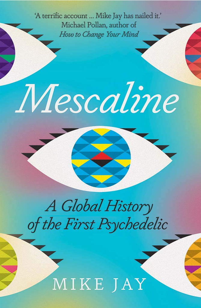 Mescaline: A Global History of the First Psychedelic by Mike Jay}