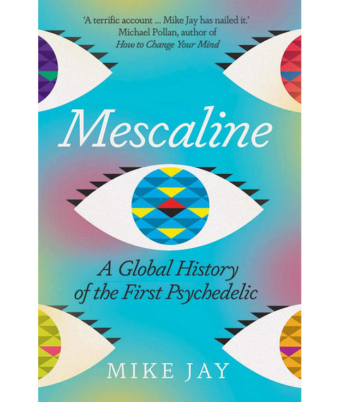 Mescaline: A Global History of the First Psychedelic by Mike Jay