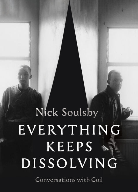 Everything Keeps Dissolving, Conversations with Coil Edited by Nick Soulsby