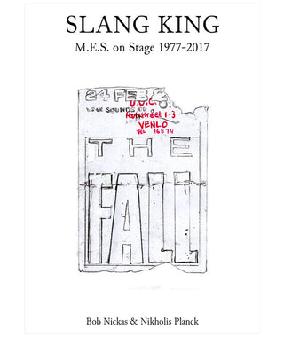 Slang King: M.E.S. On Stage With The Fall 1977-2013 by Bob Nickas And Nikholis Planck}
