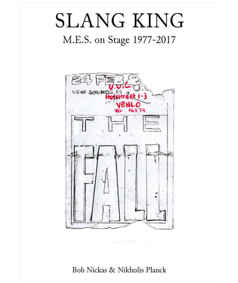 Slang King: M.E.S. On Stage With The Fall 1977-2013 by Bob Nickas And Nikholis Planck