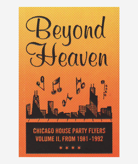 Beyond Heaven: Chicago House Party Flyers Vol. 2 From 1981-1992