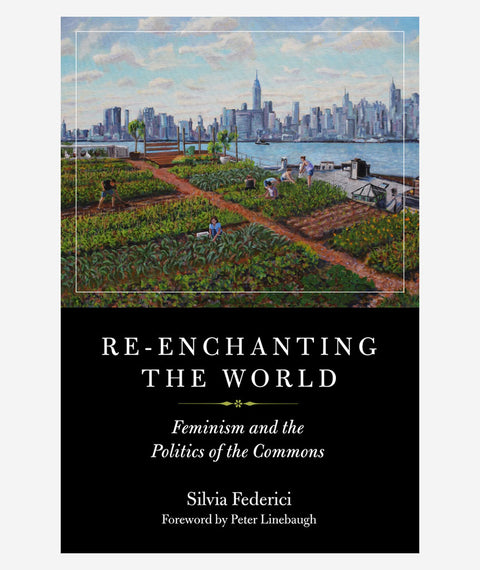 Re-enchanting the World: Feminism and the Politics of the Commons by Silvia Federici
