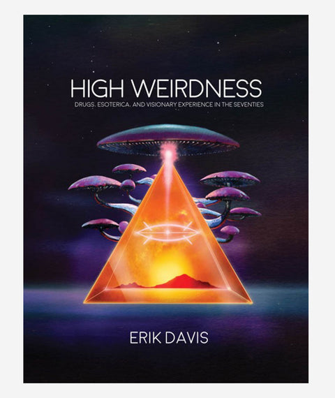 High Weirdness: Drugs, Esoterica, and Visionary Experience in the Seventies