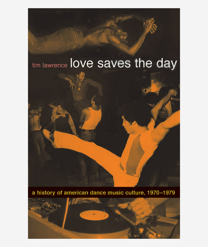 Love Saves the Day: A History of American Dance Music Culture, 1970-79 by Tim Lawrence}
