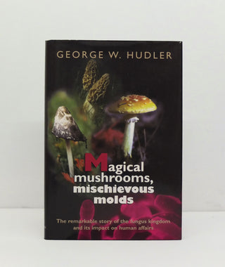 Magical Mushrooms, Mischievous Molds by George W. Hudler}
