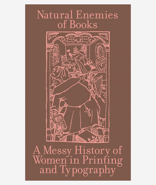 Natural Enemies of Books: A Messy History of Women in Printing and Typography}