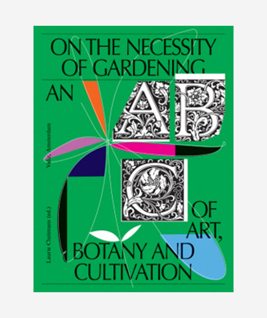 On the Necessity of Gardening: An ABC on Art, Botany and Cultivation}