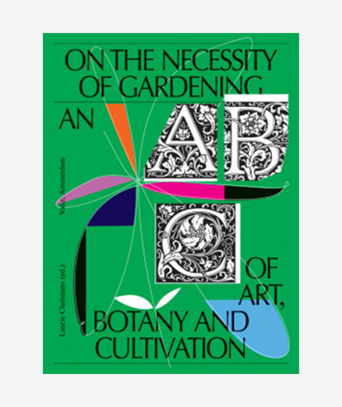 On the Necessity of Gardening: An ABC on Art, Botany and Cultivation