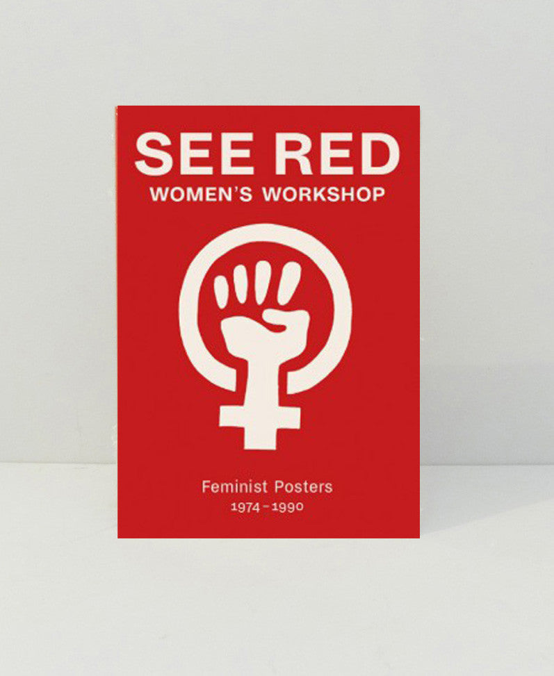 See Red Women's Workshop: Feminist Posters 1974-1990}