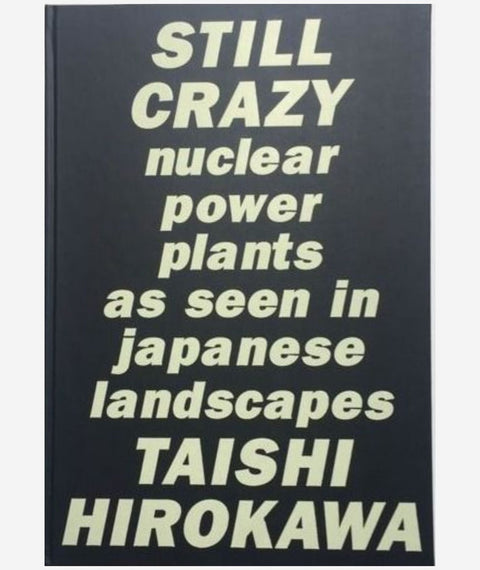 Still Crazy: Nuclear Power Plants as Seen in Japanese Landscapes by Taishi Hirokawa