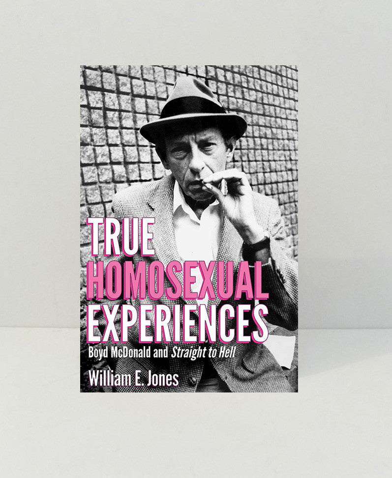 True Homosexual Experiences: Boyd McDonald and Straight to Hell by William E. Jones}